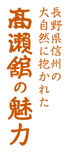 長野県信州の大自然に抱かれた高瀬館の魅力